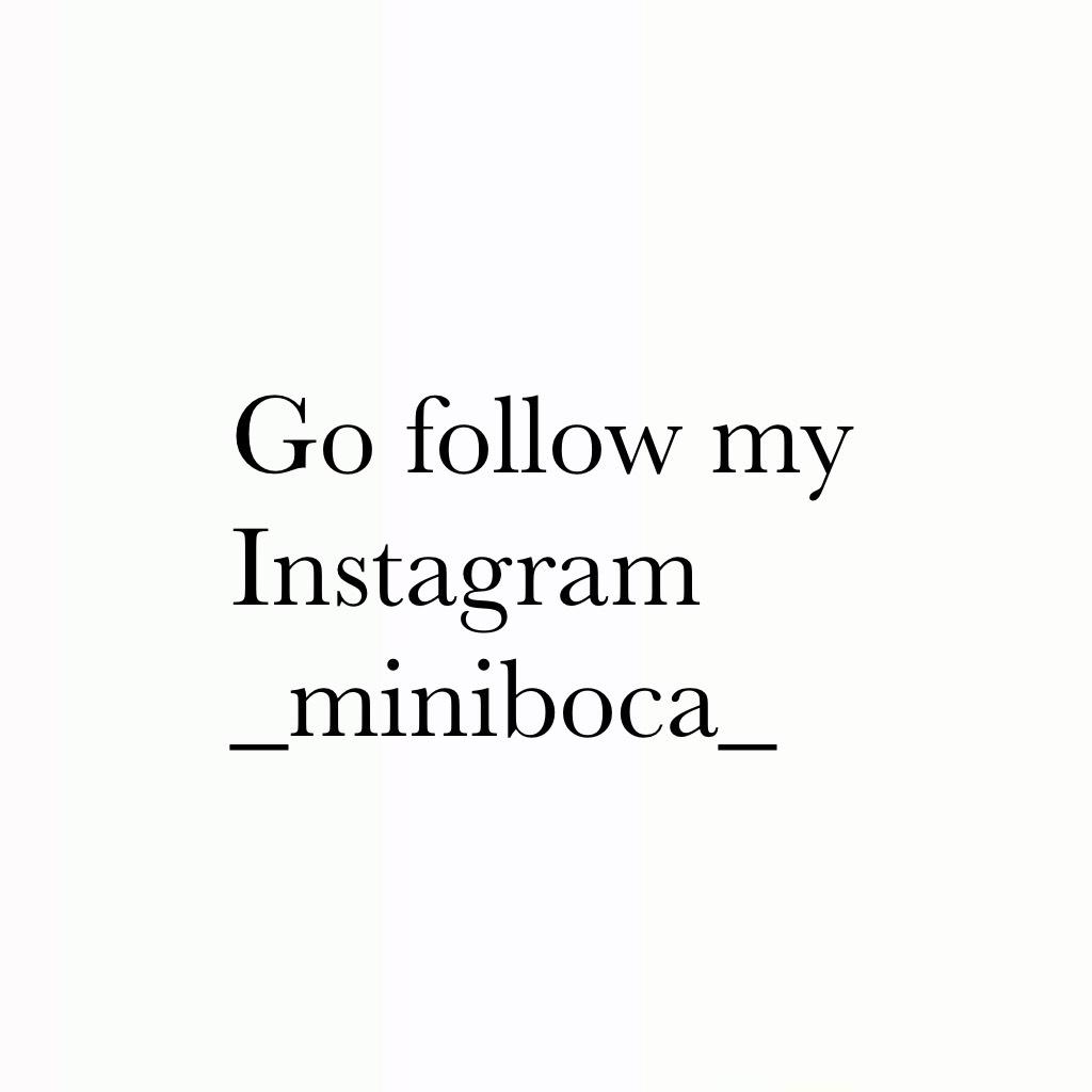 Go follow my 
Instagram _miniboca_