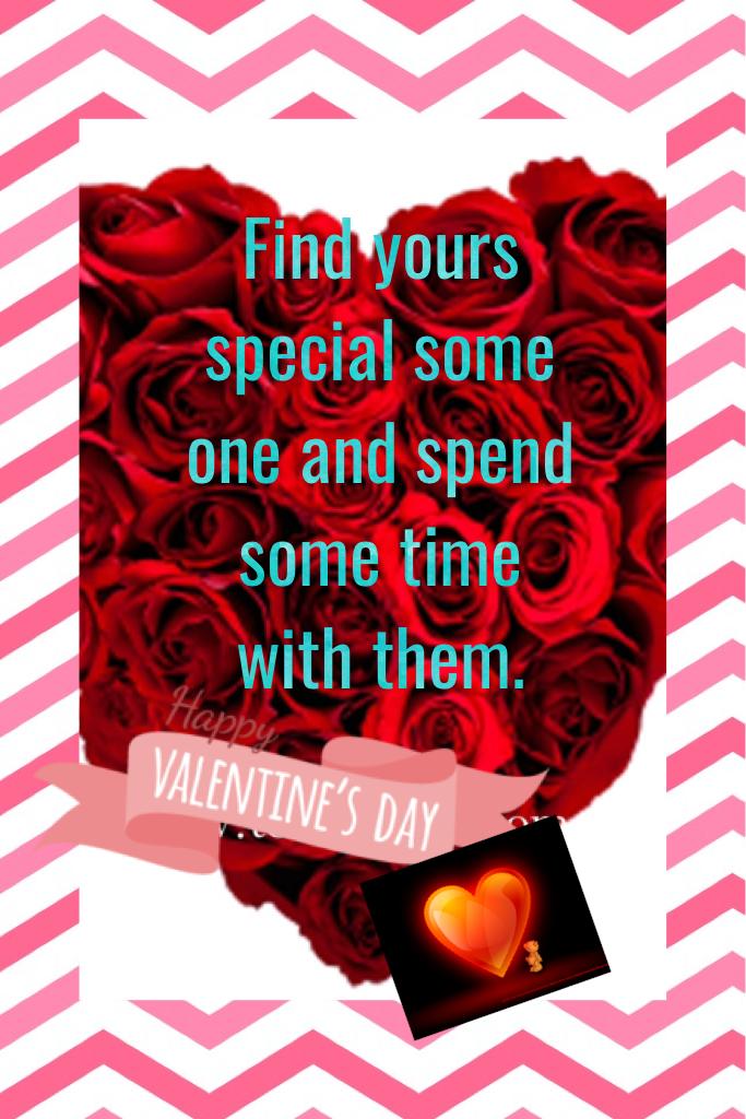 Find yours special some one and spend some time with them.