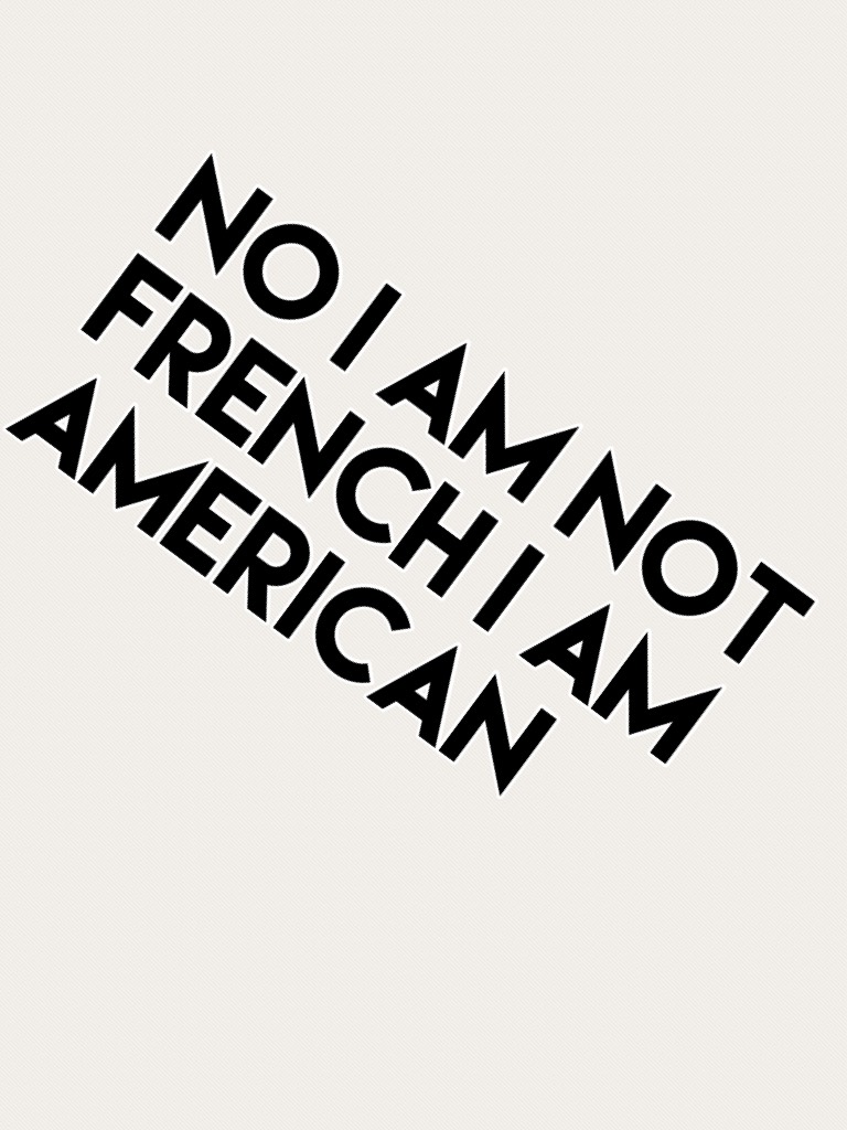 No I am not French I am American