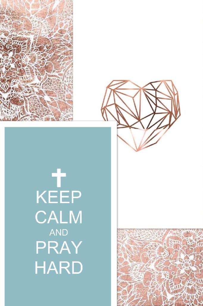 Keep calm 
And 
Pray hard
