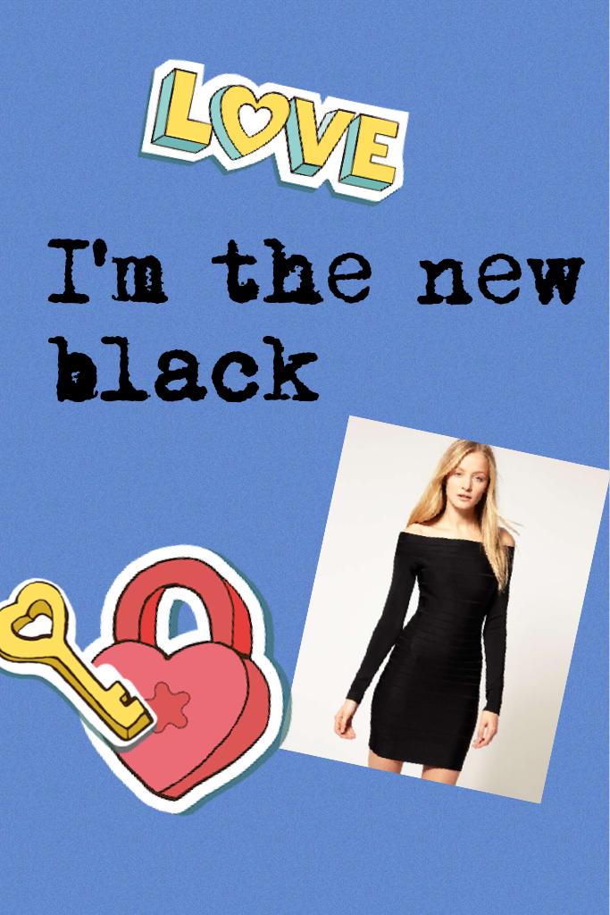 I'm the new black 
