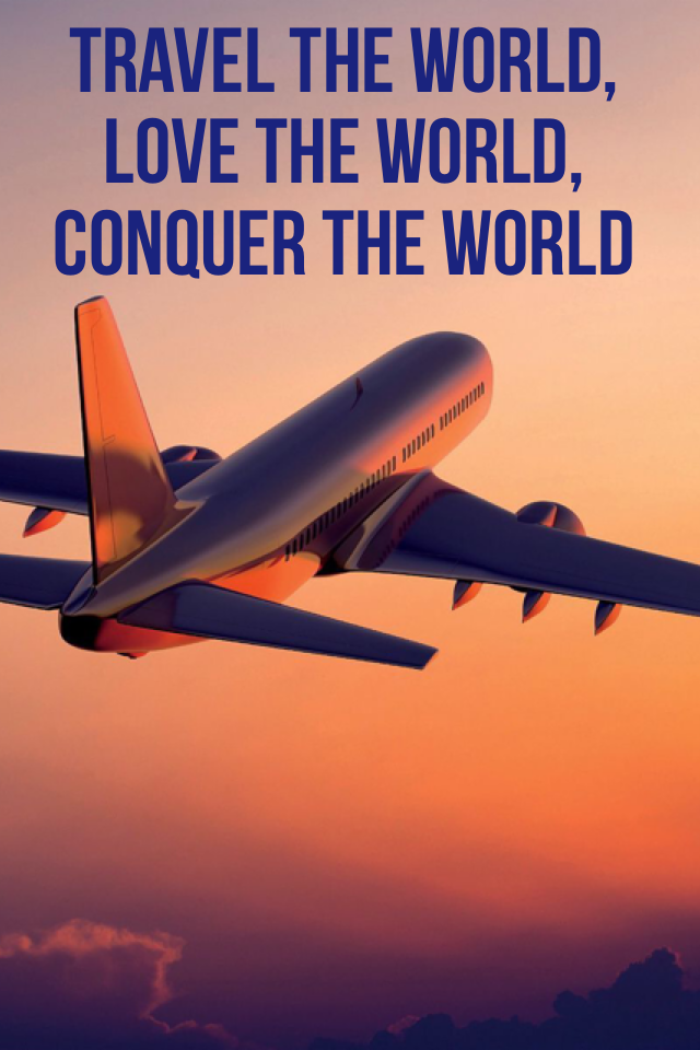 Travel the world, love the world, conquer the world