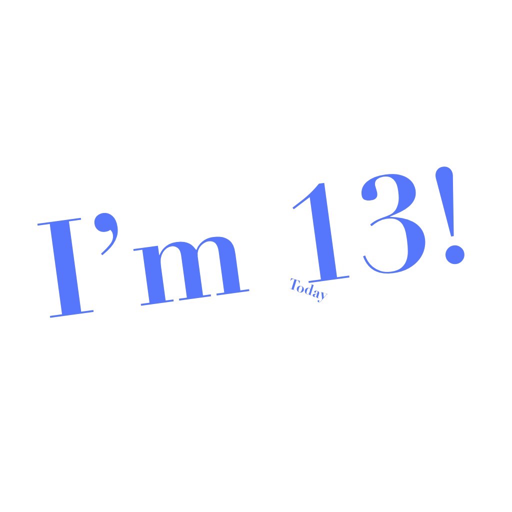 I’m 13!
