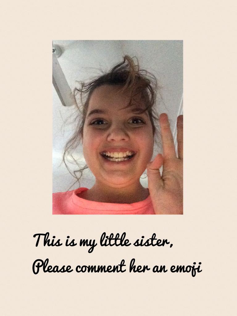This is my little sister,
Please comment her an emoji