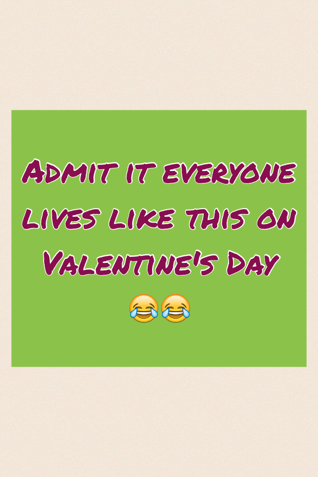 Admit it everyone lives like this on Valentine's Day 😂😂