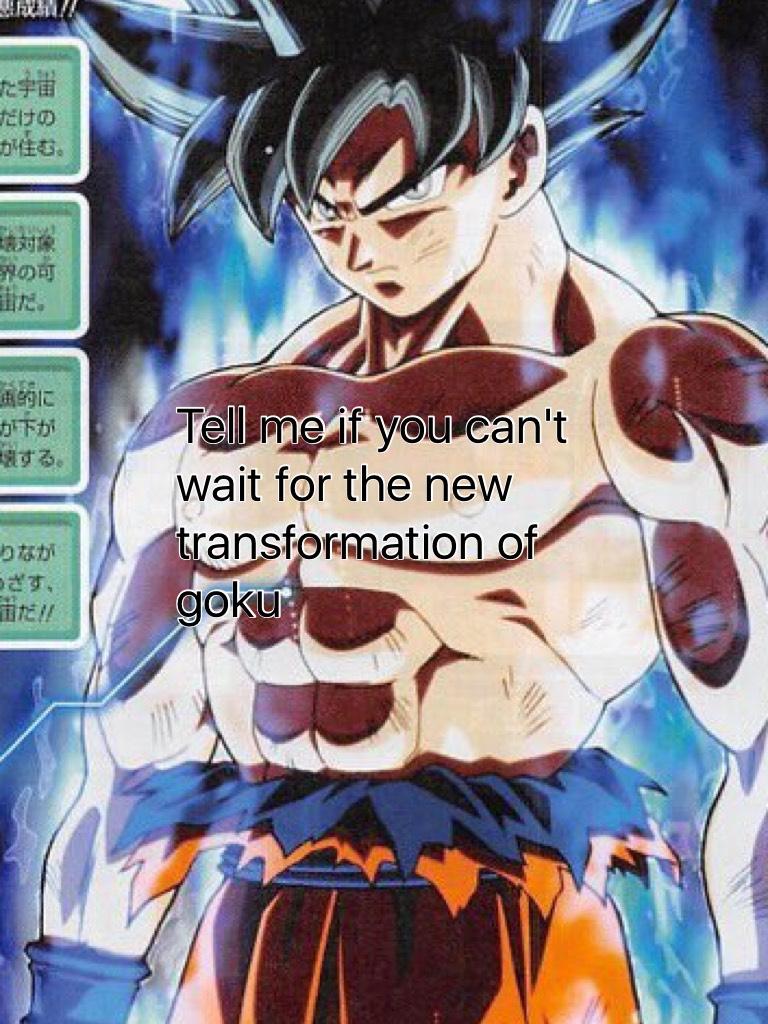 Tell me if you can't wait for the new transformation of goku 