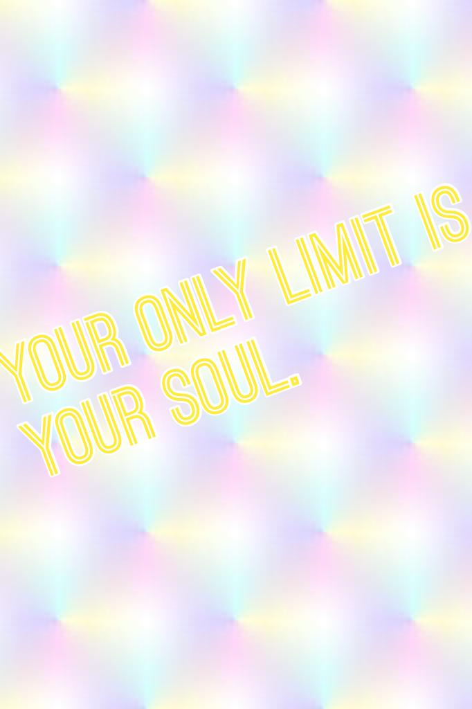 Your only limit is your soul. 