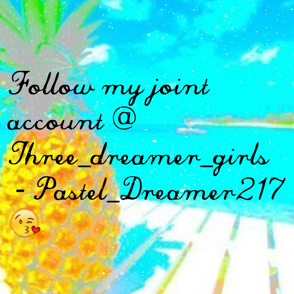 Follow my joint account @ Three_dreamer_girls
 - Pastel_Dreamer217 😘