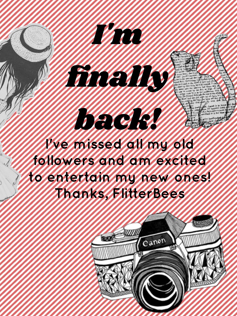 I'm finally back! Thanks to all my followers, new and old! More collages to come!