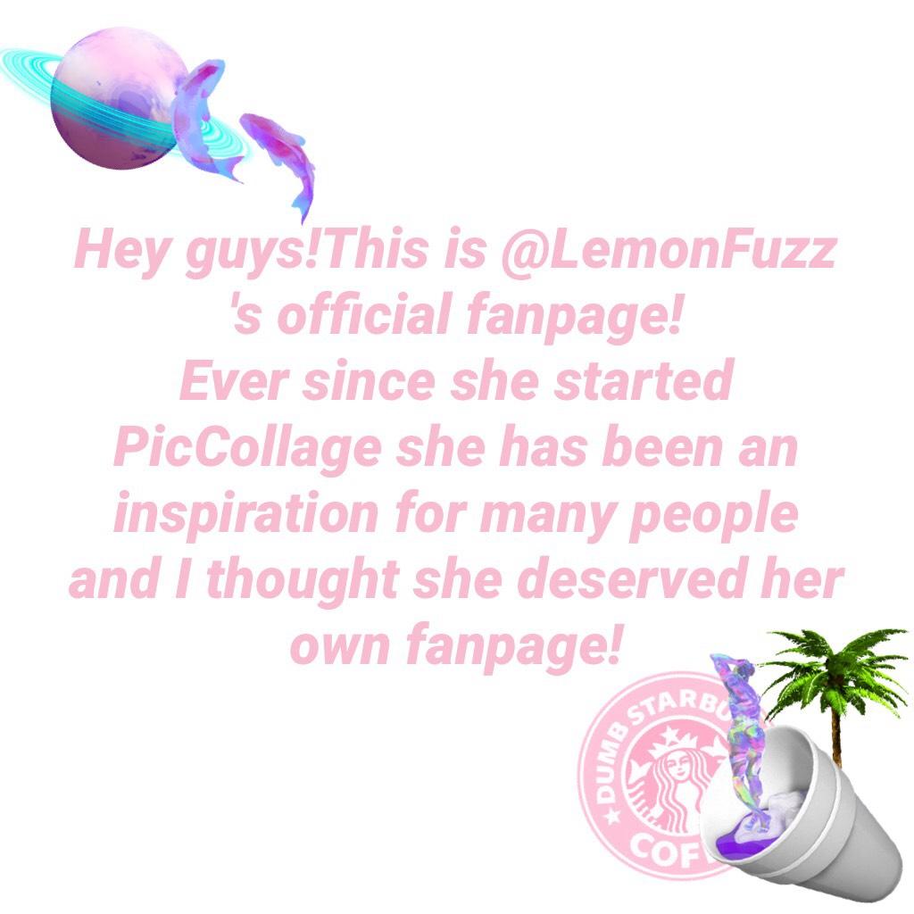 Hey guys!This is @LemonFuzz 's official fanpage!
Ever since she started PicCollage she has been an inspiration for many people and I thought she deserved her own fanpage!💕