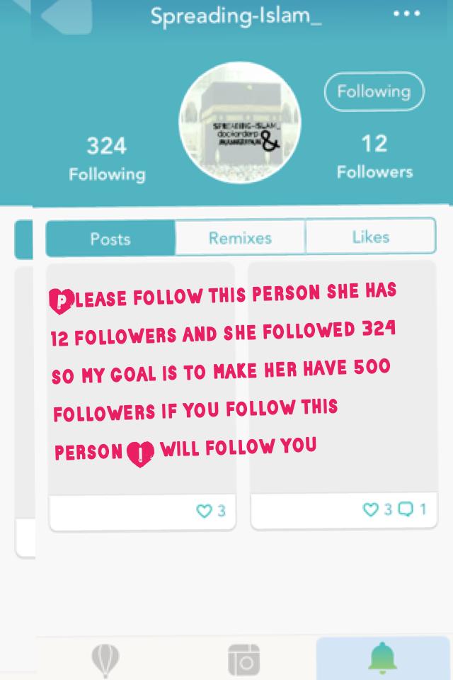 Please follow this person she has 12 followers and she followed 324 so my goal is to make her have 500 followers if you follow this person I will follow you  