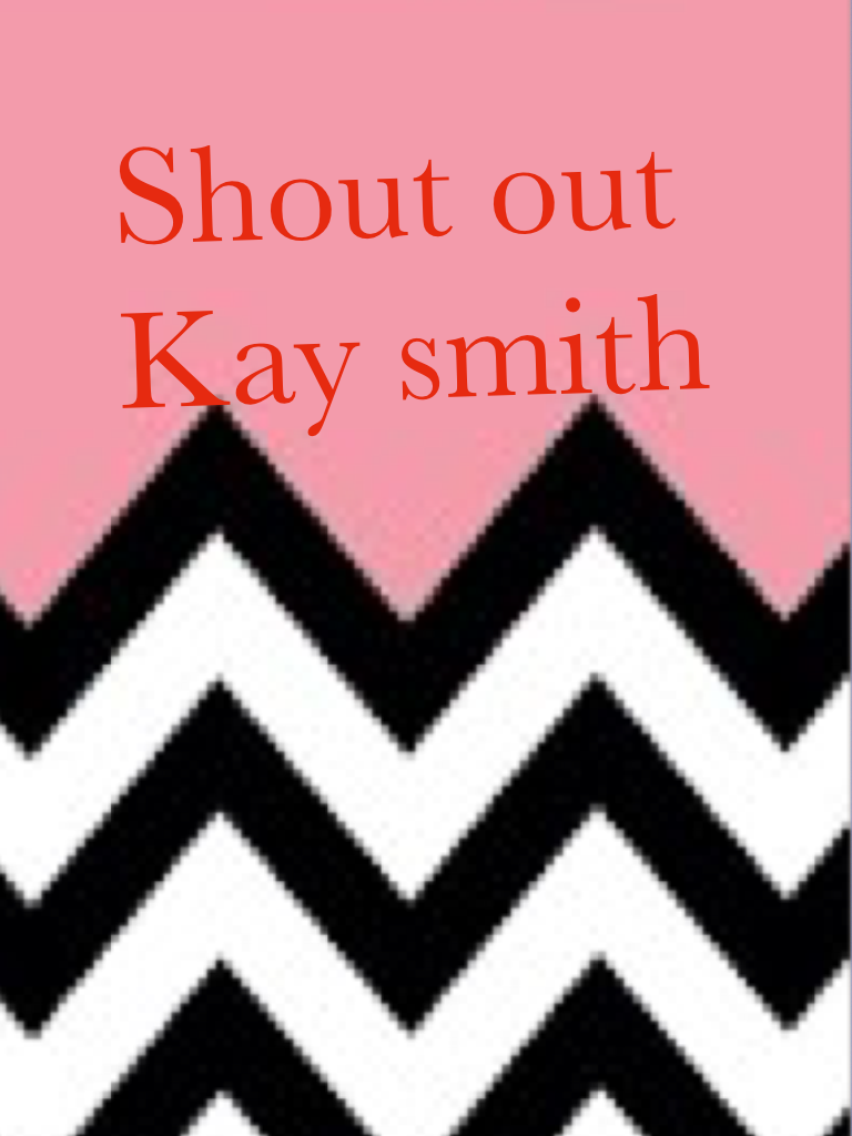 Shout out Kay smith