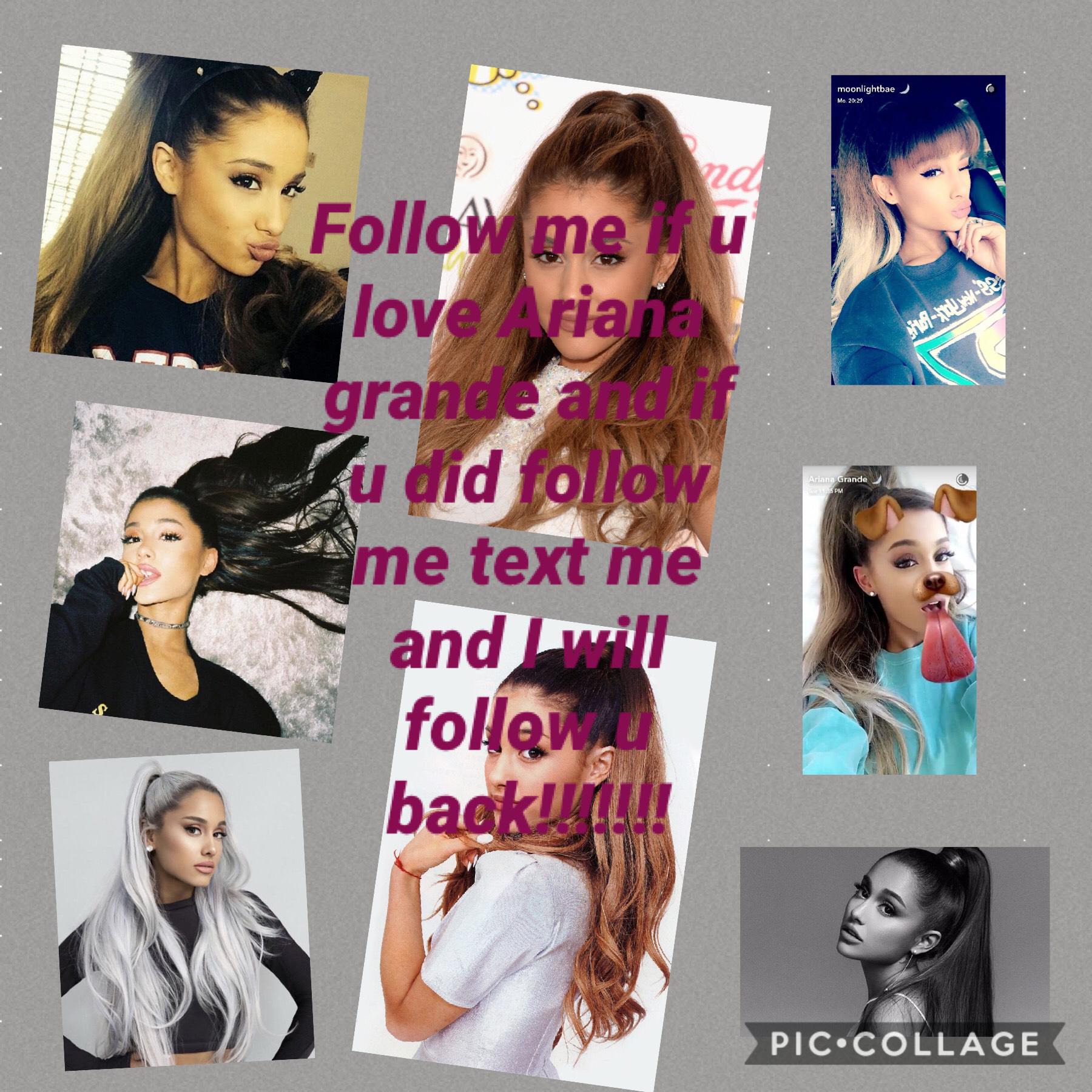 Follow me if u love Ariana grande if u did follow me text me and I’ll follow u back!!!!! Ariana Grande Fans ❣