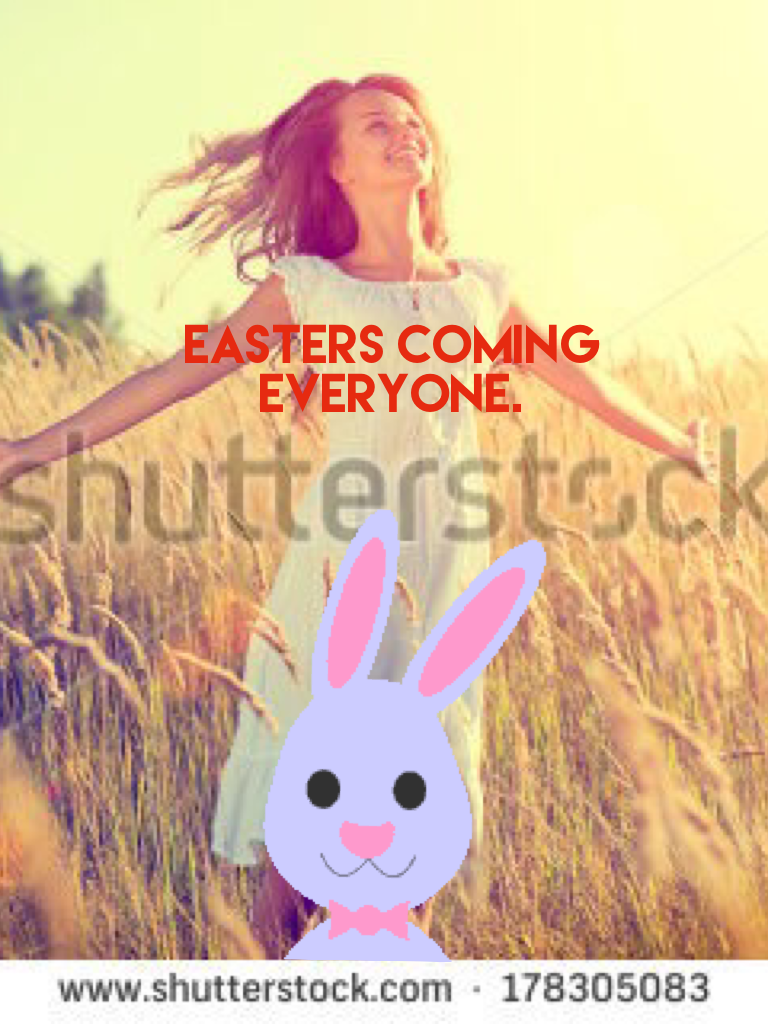 Easters coming everyone.