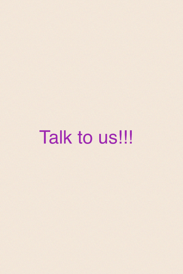 Talk to us!!!