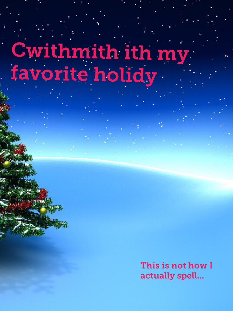 Cwithmith ith my favorite holidy