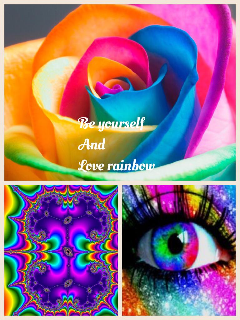 Be yourself
And
Love rainbow