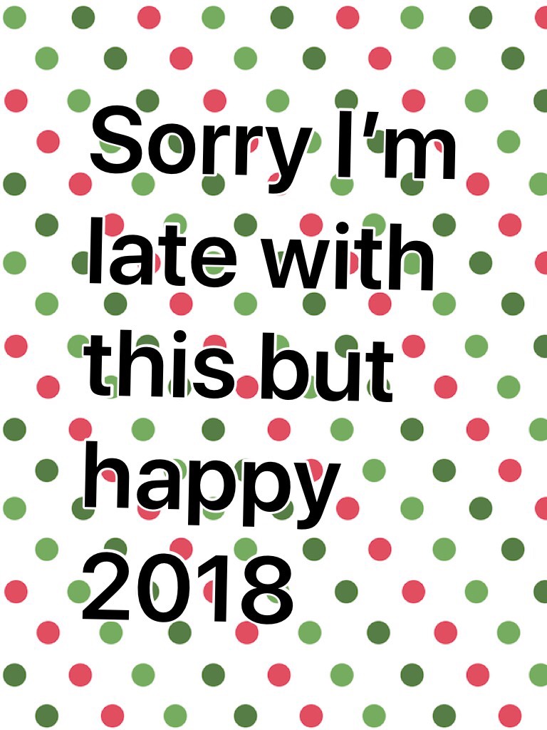 Sorry I’m late with this but happy 2018 