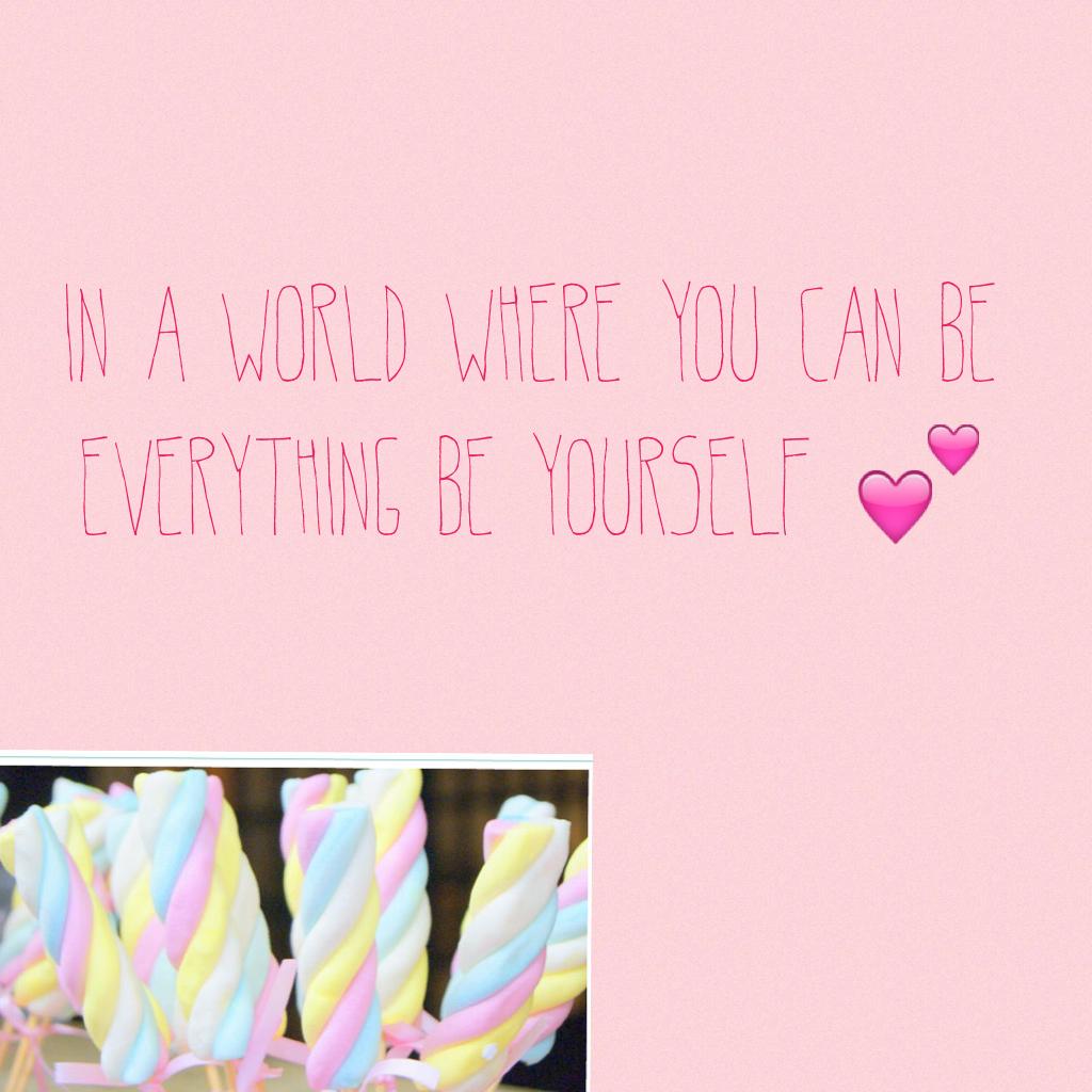 In a world where you can be everything be yourself 💕