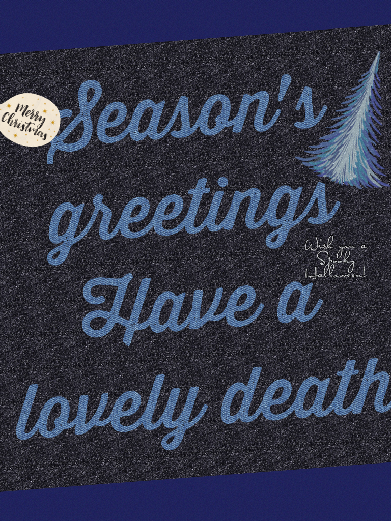 Season's greetings
Have a lovely death