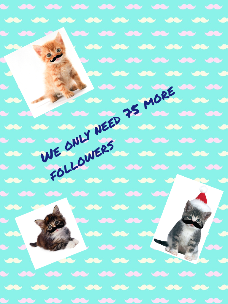 We only need 75 more followers....so please follow