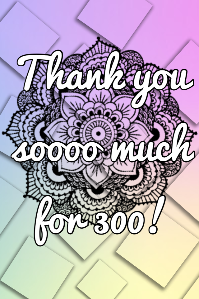 Thank you soooo much for 300!
