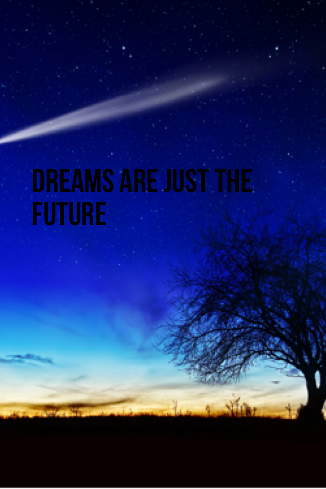 Dreams are just the future