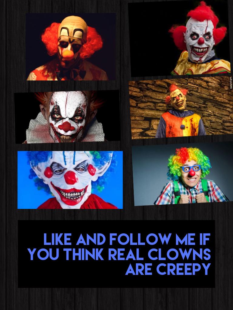 Like and follow me if you think real clowns are creepy 