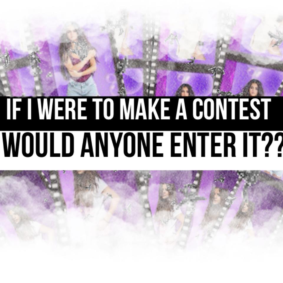 If I were to make a contest would anyone enter??