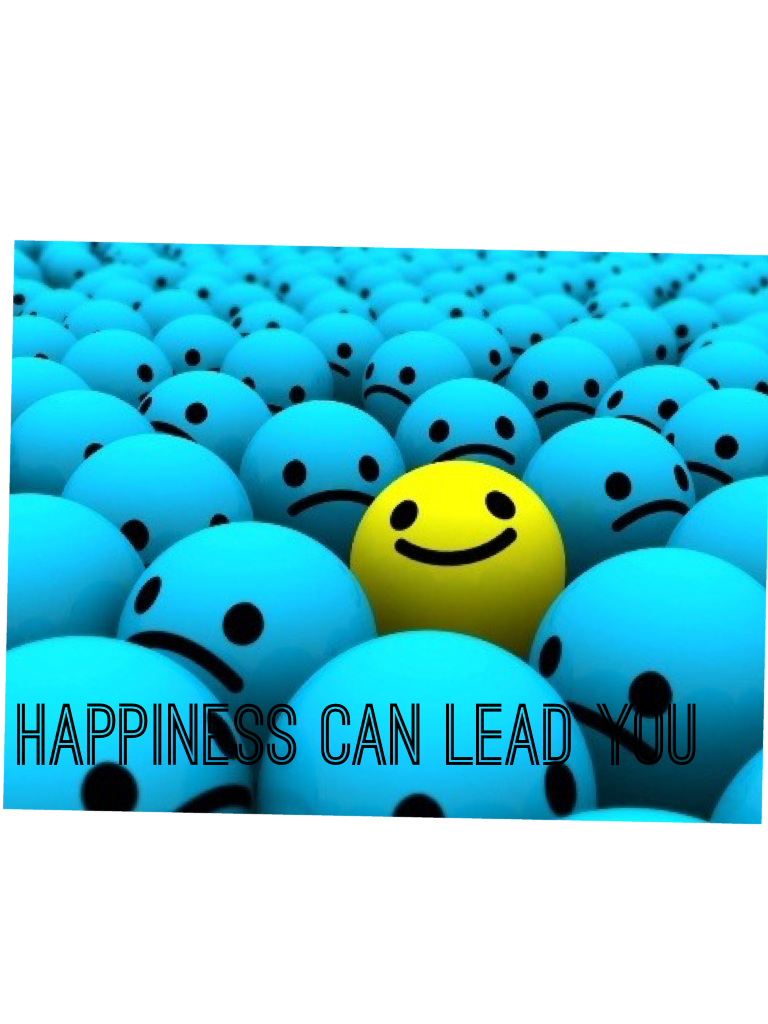 Happiness can lead you