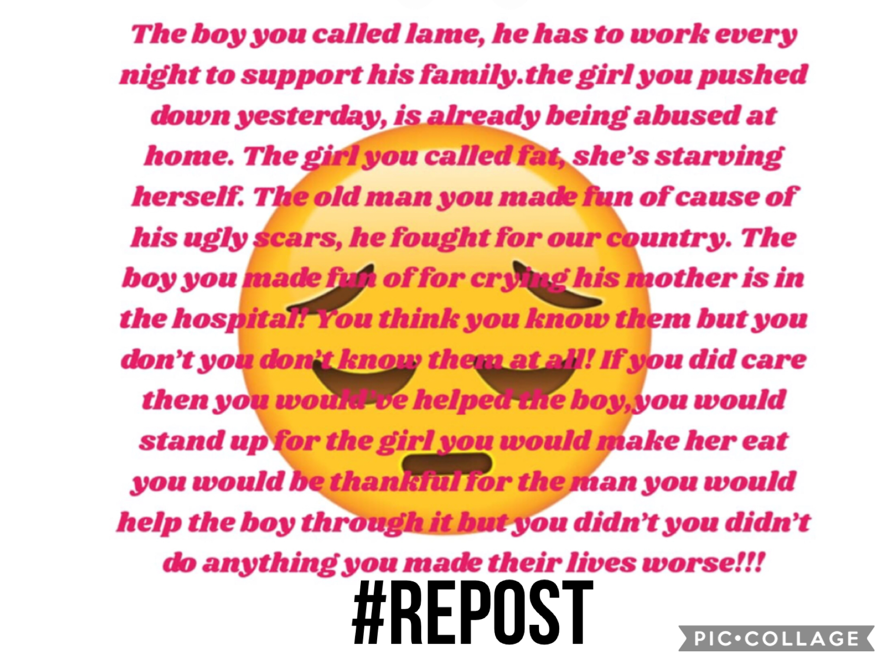 This is a repost can’t remember who started it but this has been spreading throughout PicCollage and I thought it would help raise awareness about being careful about what you say and how people might already being started so I thought I would post it too