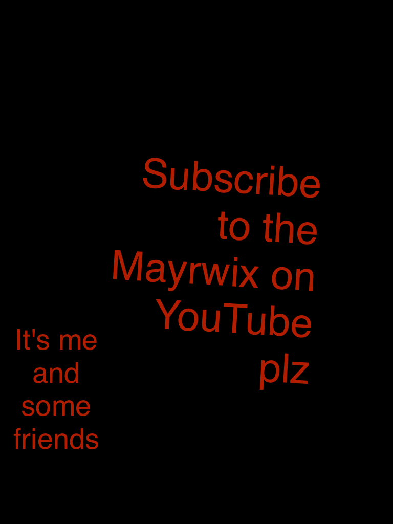 Subscribe to the Mayrwix on YouTube plz 