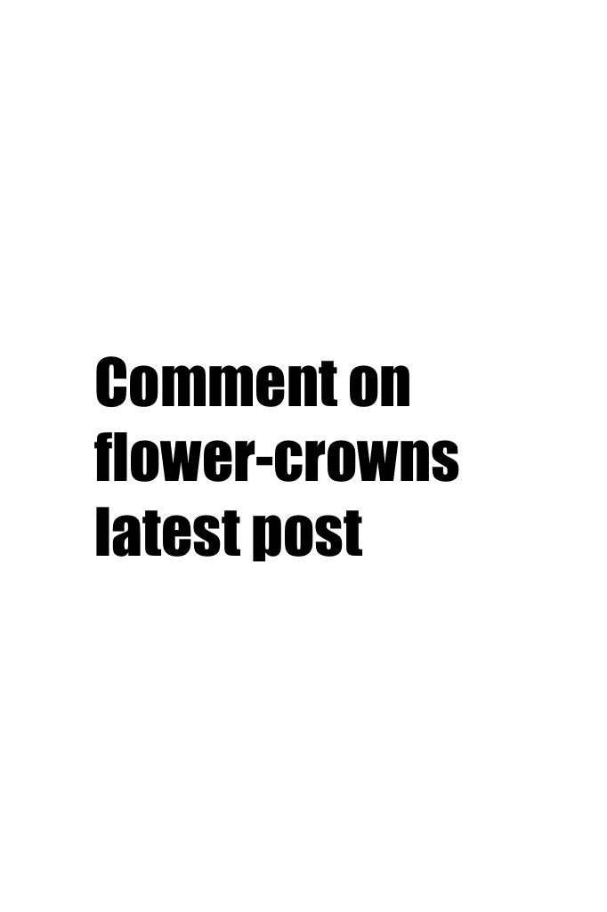 Comment on flower crowns latest post
