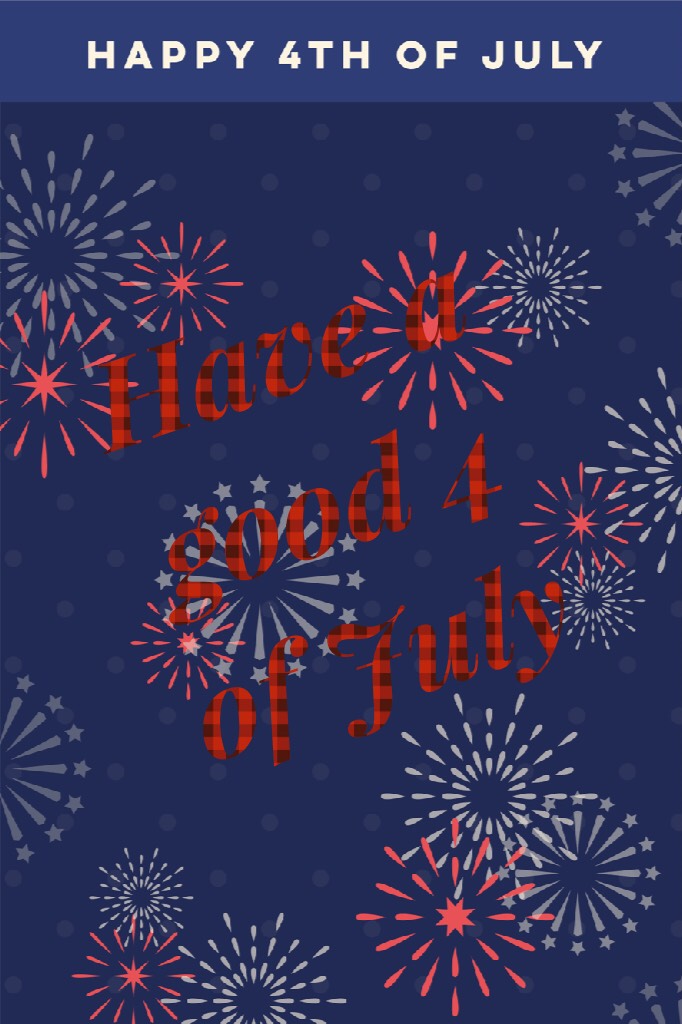 Have a good 4 of July 