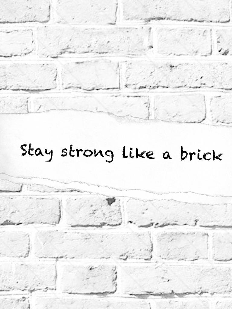 Stay strong like a brick 