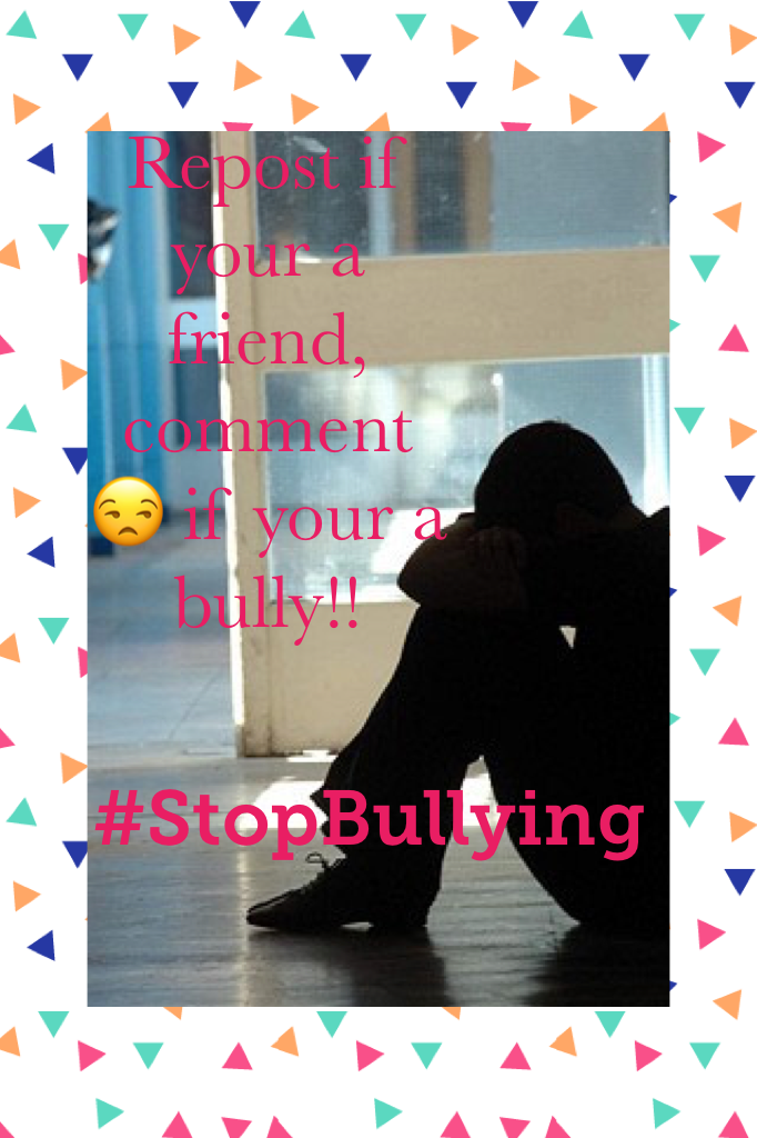 Repost if your a friend, comment 😒 if your a bully!!