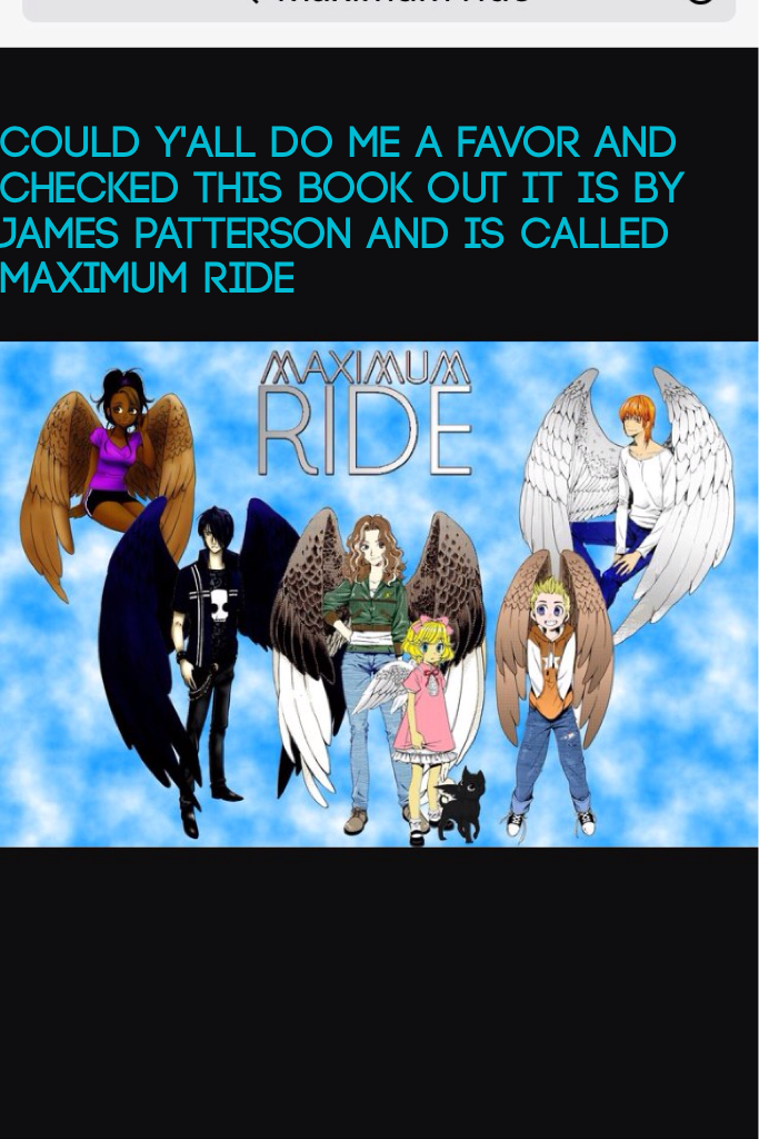 Could y'all do me a favor and checked this book out it is by James Patterson and is called maximum ride