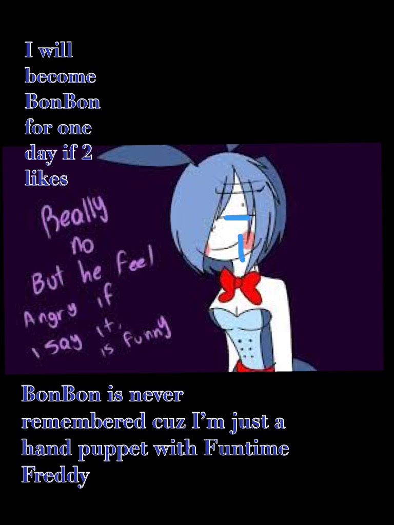 BonBon is never remembered cuz I’m just a hand puppet with Funtime Freddy