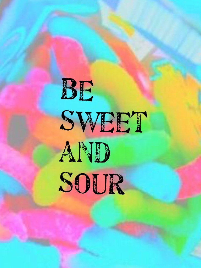 Be sweet and sour