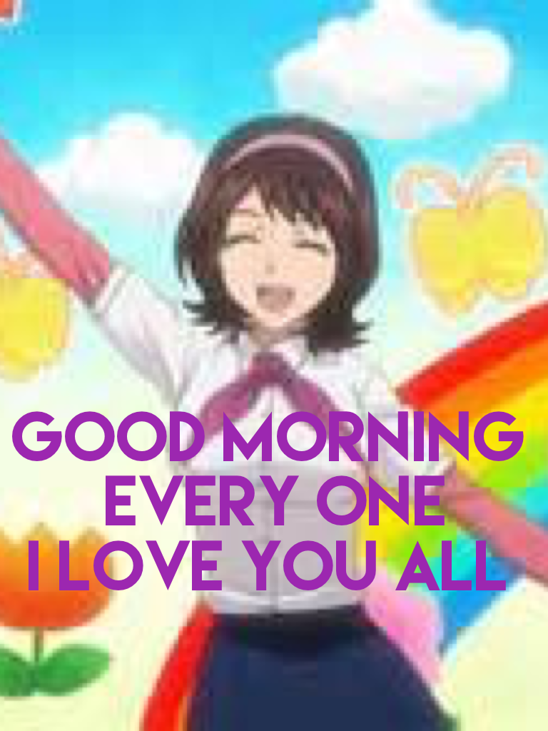Good morning 
 Every one 
I love you all