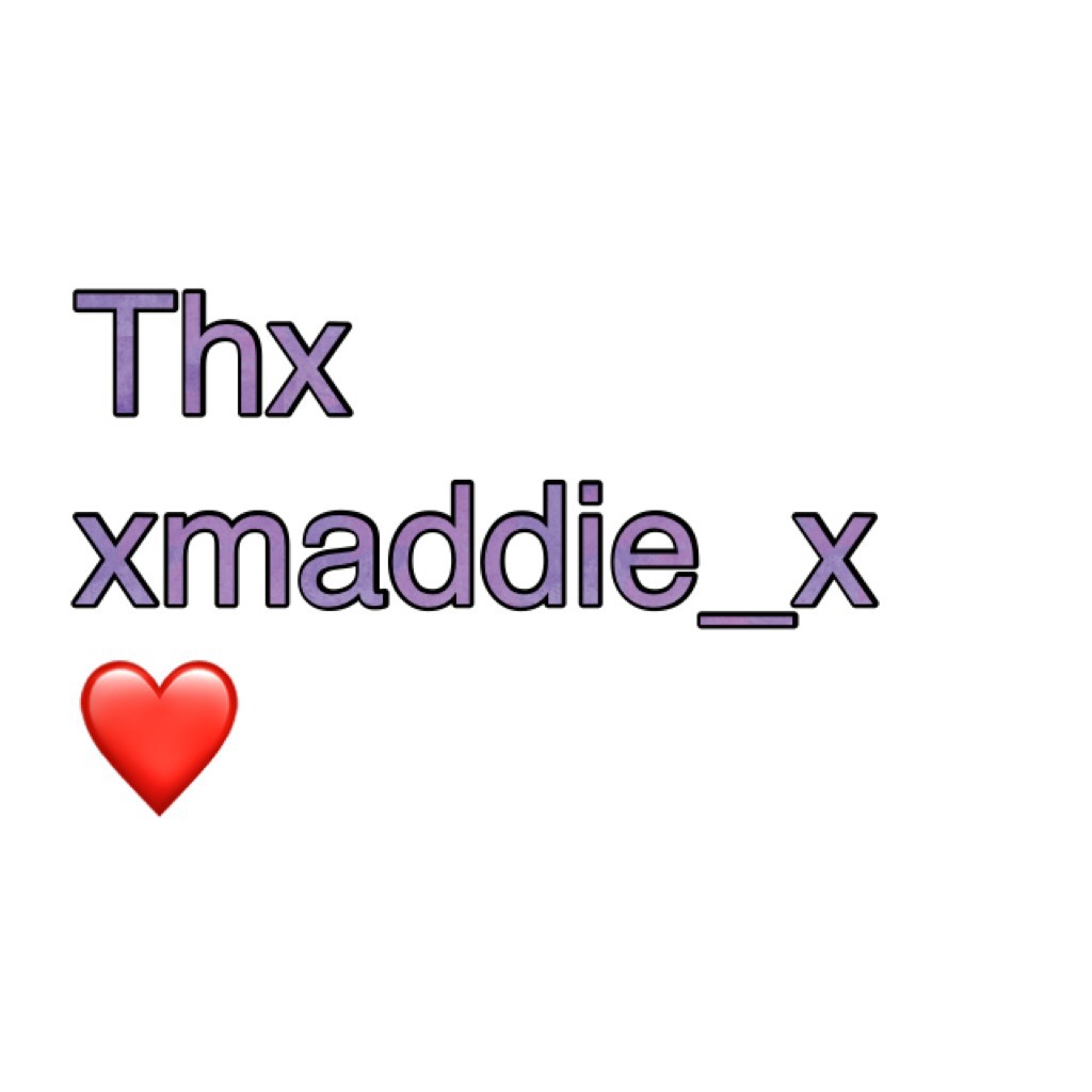 Thx xmaddie_x ❤️ i mean very much and can u get back to me as soon as possible thx again
