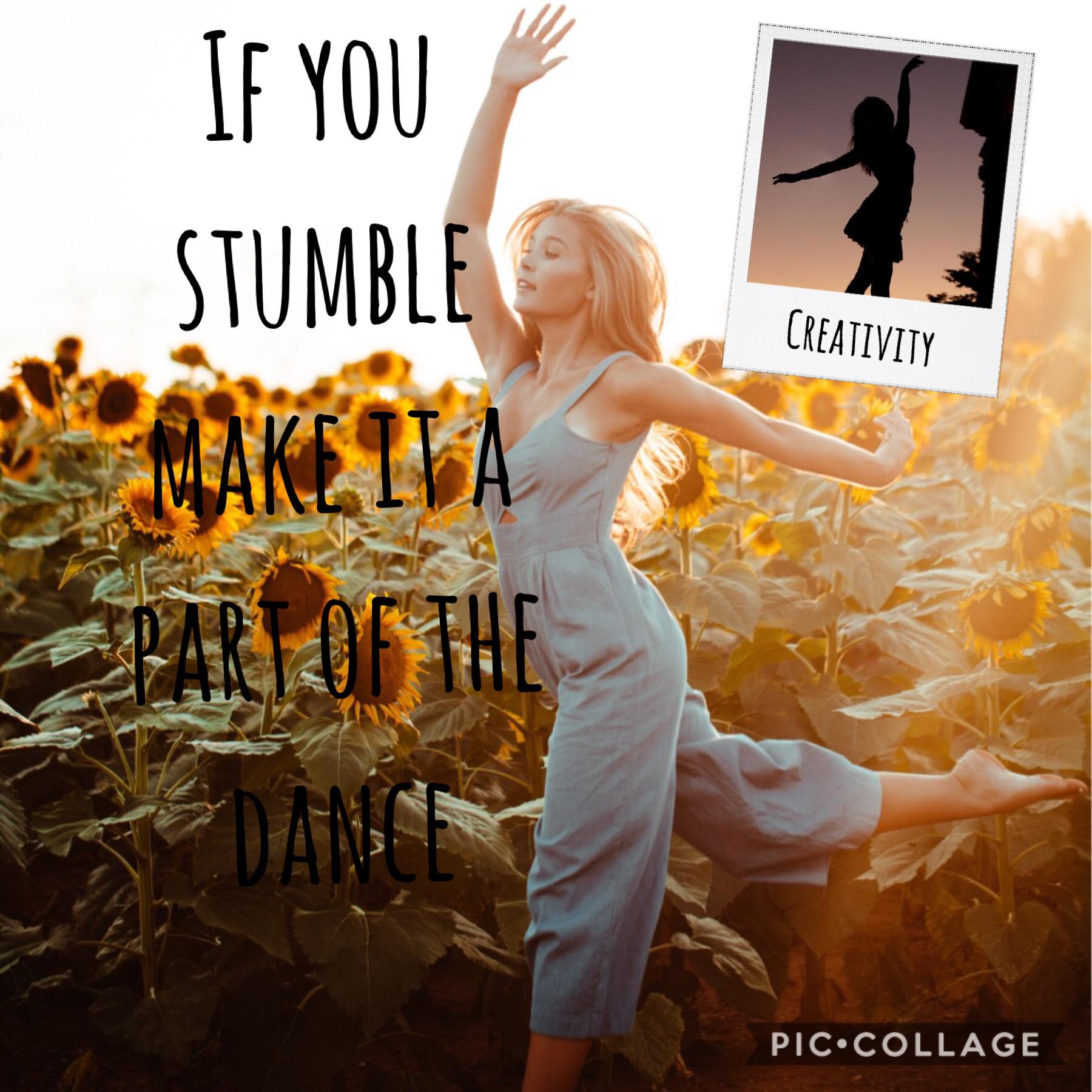If you stumble make it part of the dance 