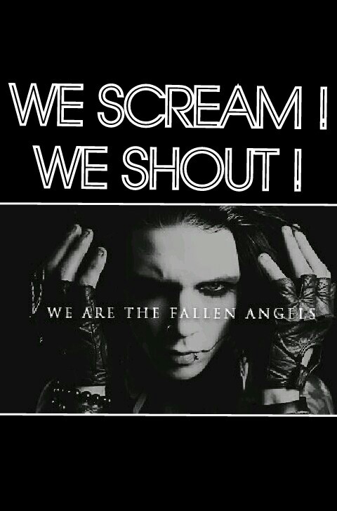 WE SCREAM !
WE SHOUT !
we are the fallen
ANGELs