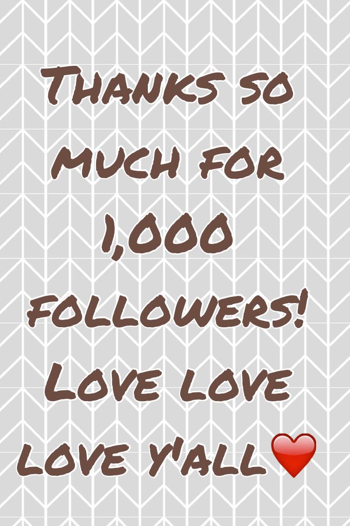 Thanks so much for 1,000 followers! Love love love y'all❤️