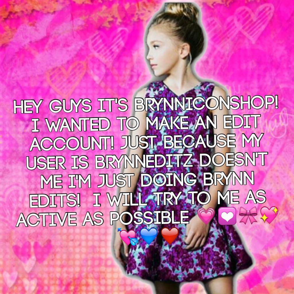 Hey guys it's Brynniconshop! I wanted to make an edit account! Just because my user is BrynnEditz doesn't me I'm just doing Brynn edits!  I will try to me as active as possible 💗💟🎀💖💘💙❤️