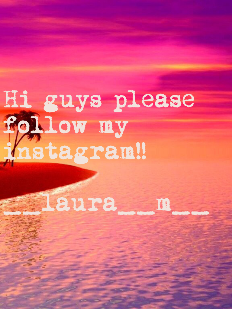 Please follow my insta @ __laura__m__