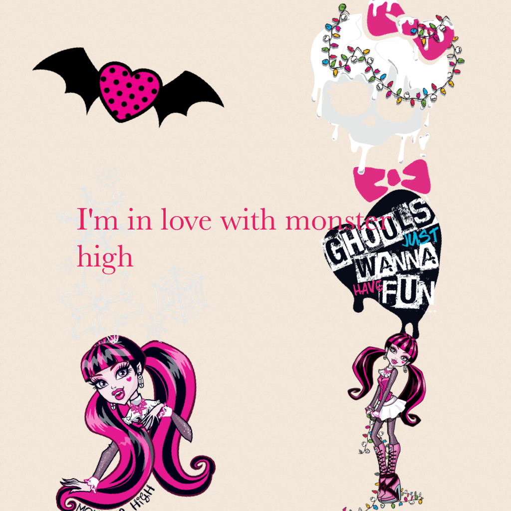 I'm in love with monster high

