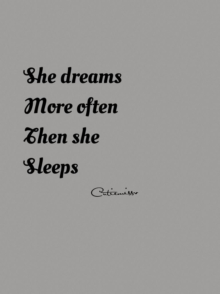 She dreams
More often
Then she 
Sleeps