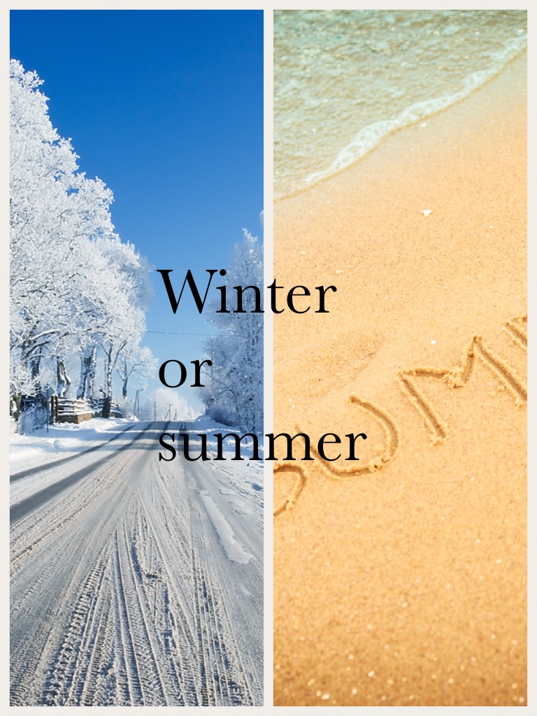 Winter or summer
Which one
