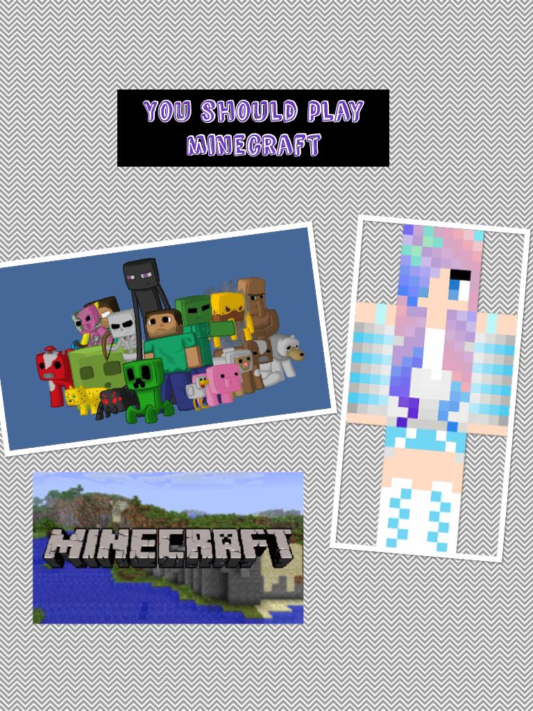 You should play minecraft 